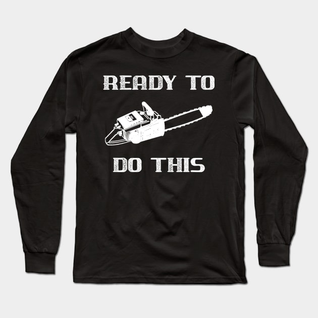 Chainsaw Lets Do This Lumberjack Logging Long Sleeve T-Shirt by StacysCellar